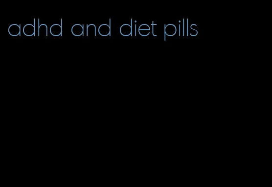 adhd and diet pills