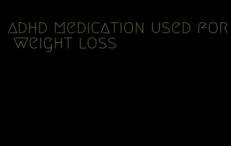 adhd medication used for weight loss