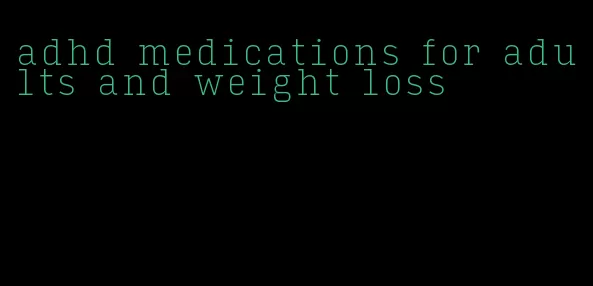 adhd medications for adults and weight loss