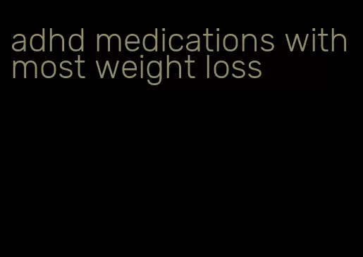 adhd medications with most weight loss