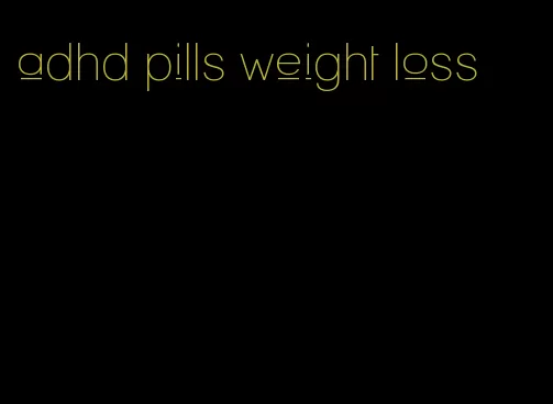 adhd pills weight loss