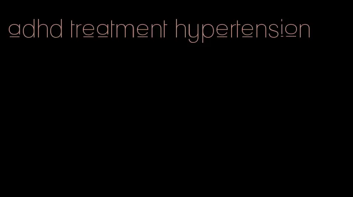 adhd treatment hypertension