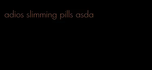 adios slimming pills asda