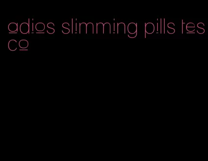 adios slimming pills tesco