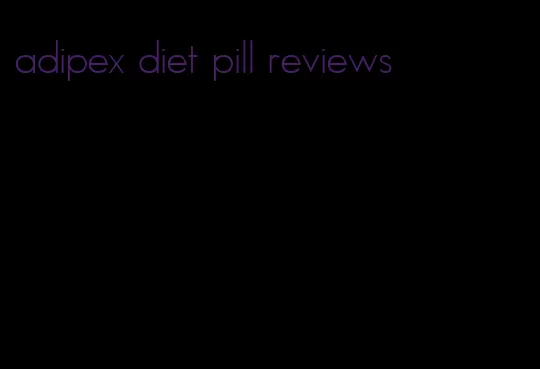 adipex diet pill reviews