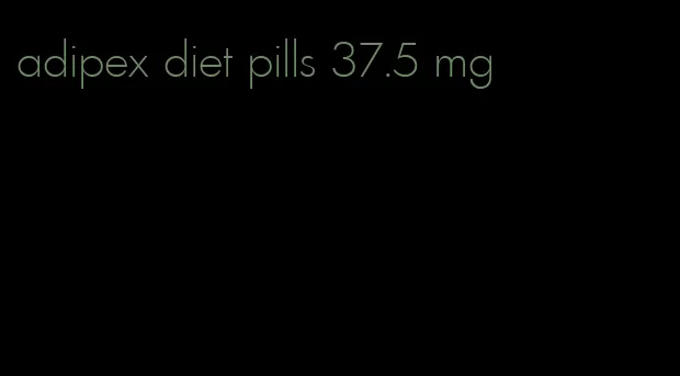adipex diet pills 37.5 mg