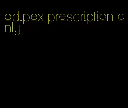 adipex prescription only