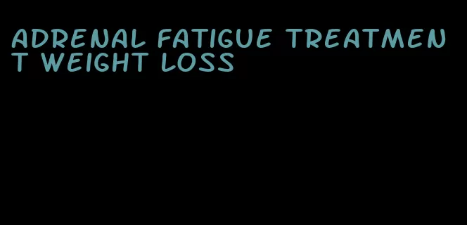 adrenal fatigue treatment weight loss