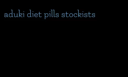 aduki diet pills stockists
