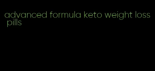 advanced formula keto weight loss pills