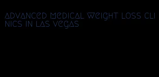 advanced medical weight loss clinics in las vegas