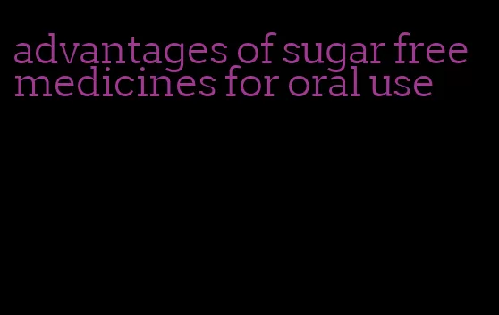 advantages of sugar free medicines for oral use