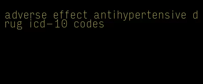 adverse effect antihypertensive drug icd-10 codes