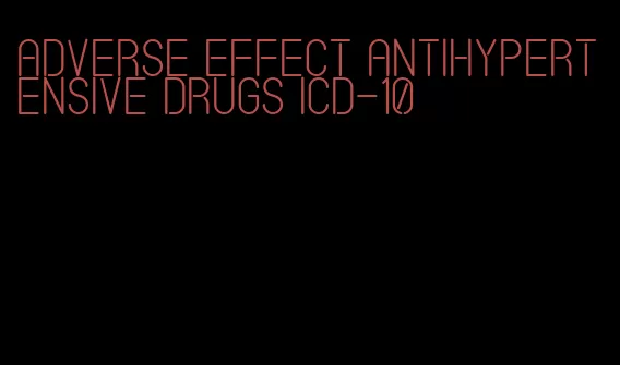 adverse effect antihypertensive drugs icd-10