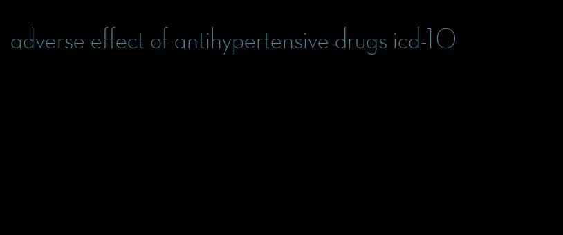 adverse effect of antihypertensive drugs icd-10