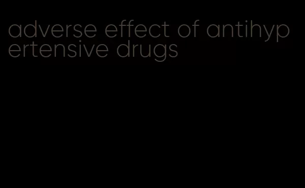 adverse effect of antihypertensive drugs