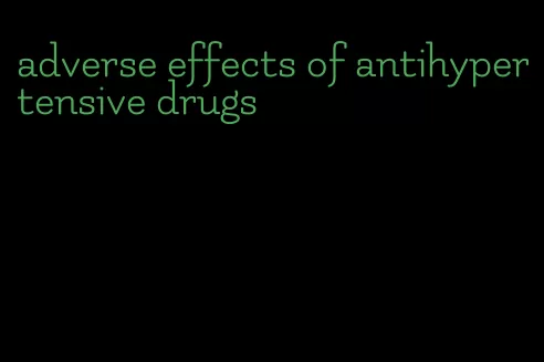 adverse effects of antihypertensive drugs