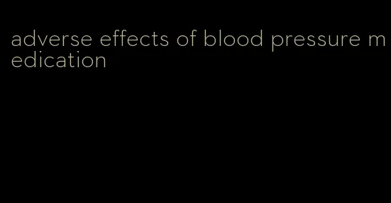 adverse effects of blood pressure medication