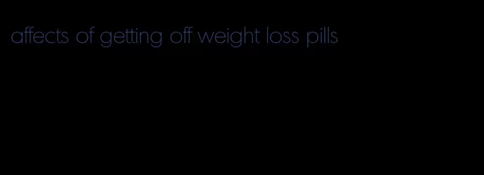 affects of getting off weight loss pills