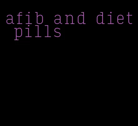 afib and diet pills