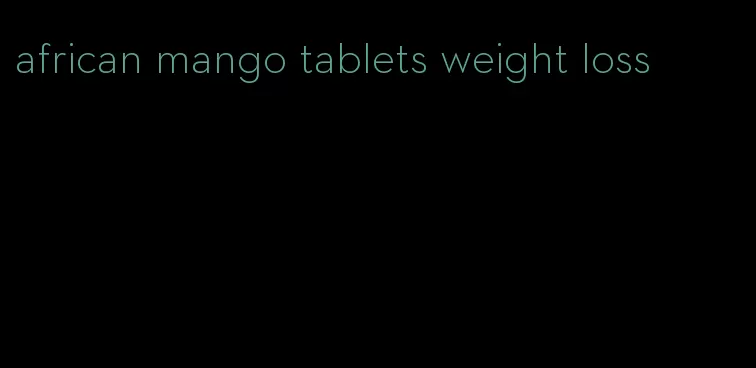 african mango tablets weight loss