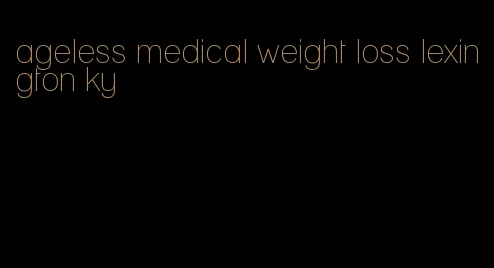 ageless medical weight loss lexington ky