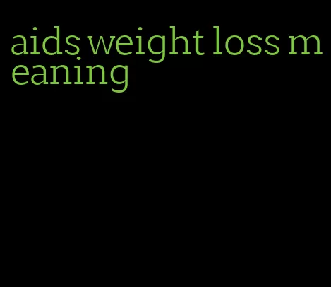 aids weight loss meaning