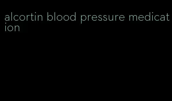 alcortin blood pressure medication
