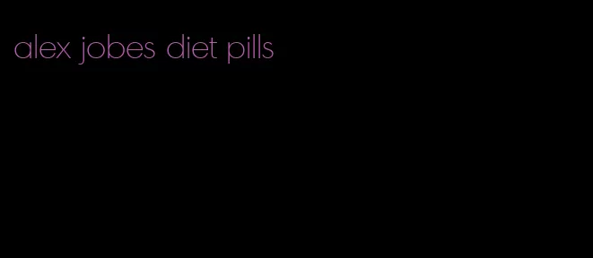 alex jobes diet pills