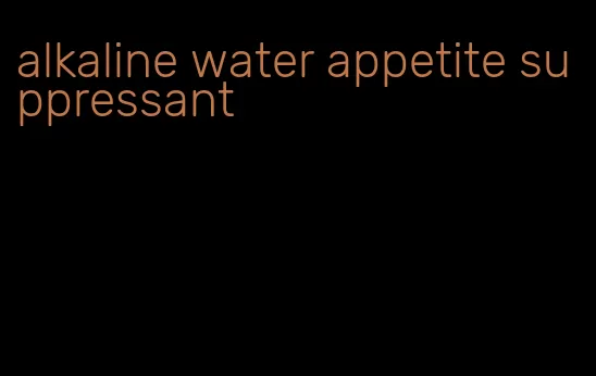alkaline water appetite suppressant