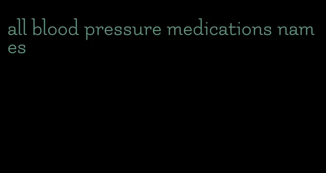 all blood pressure medications names