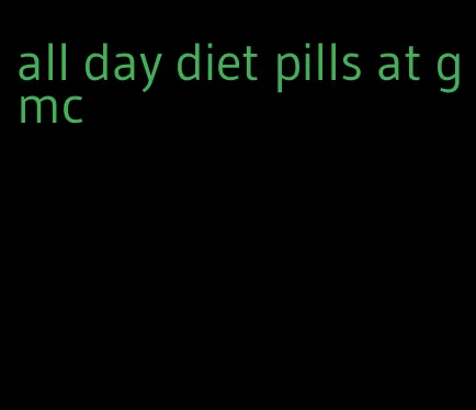 all day diet pills at gmc