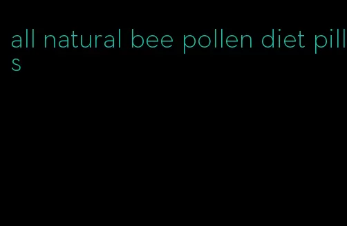 all natural bee pollen diet pills