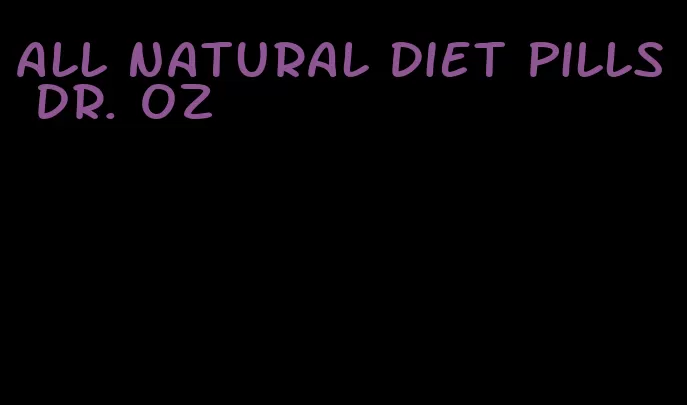 all natural diet pills dr. oz