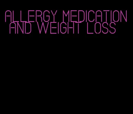 allergy medication and weight loss