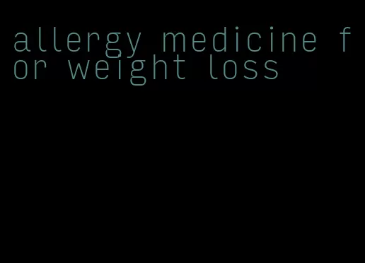allergy medicine for weight loss