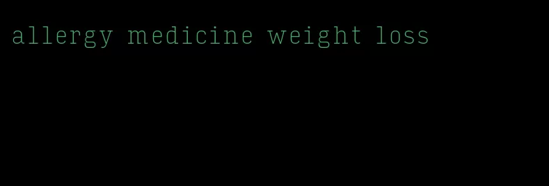 allergy medicine weight loss