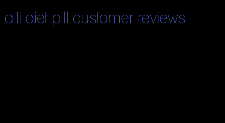 alli diet pill customer reviews