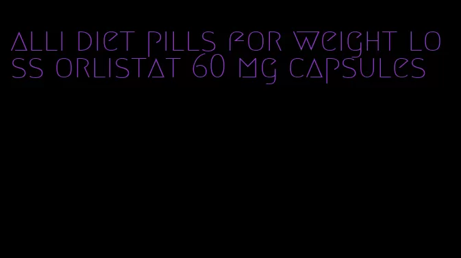 alli diet pills for weight loss orlistat 60 mg capsules