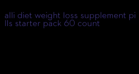 alli diet weight loss supplement pills starter pack 60 count