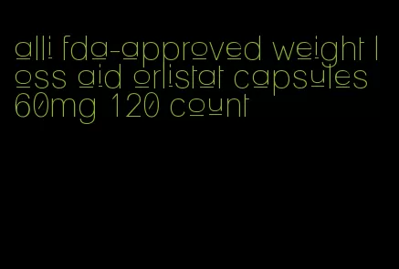 alli fda-approved weight loss aid orlistat capsules 60mg 120 count