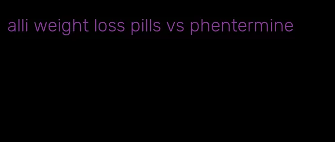 alli weight loss pills vs phentermine