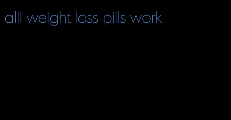 alli weight loss pills work
