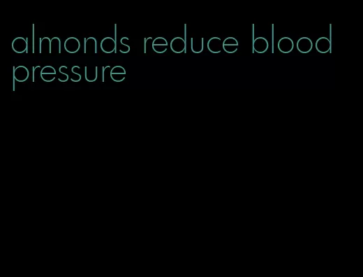 almonds reduce blood pressure