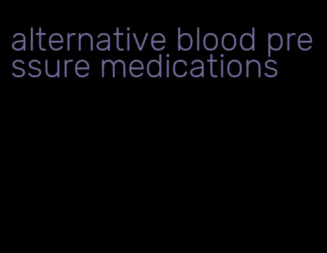 alternative blood pressure medications