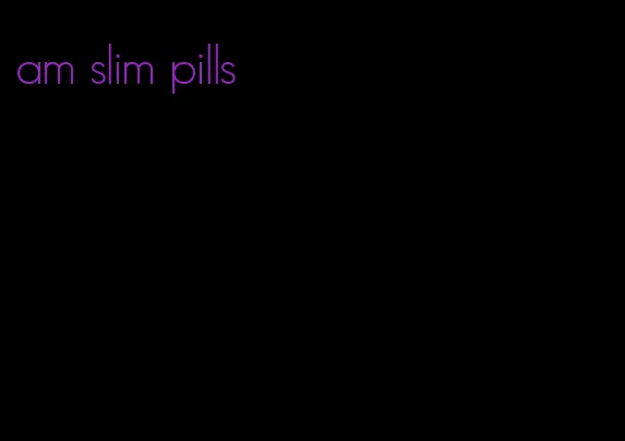 am slim pills