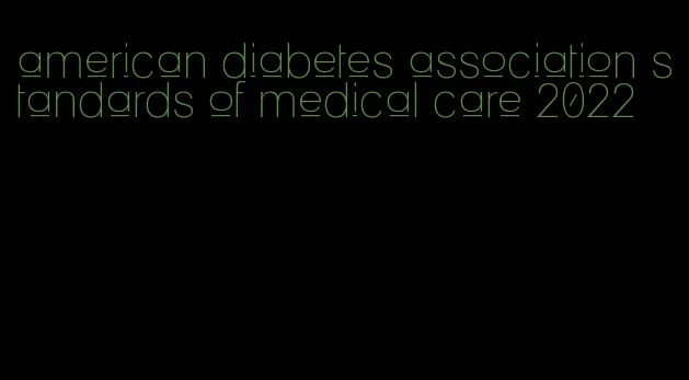 american diabetes association standards of medical care 2022
