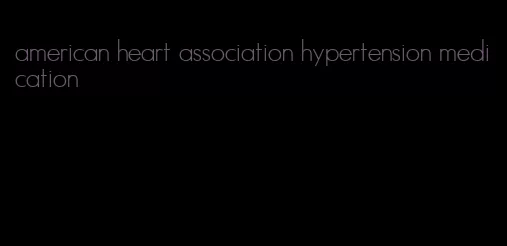 american heart association hypertension medication