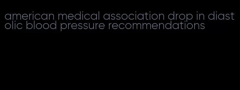 american medical association drop in diastolic blood pressure recommendations