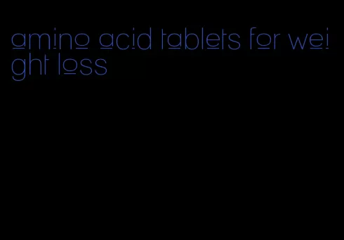amino acid tablets for weight loss